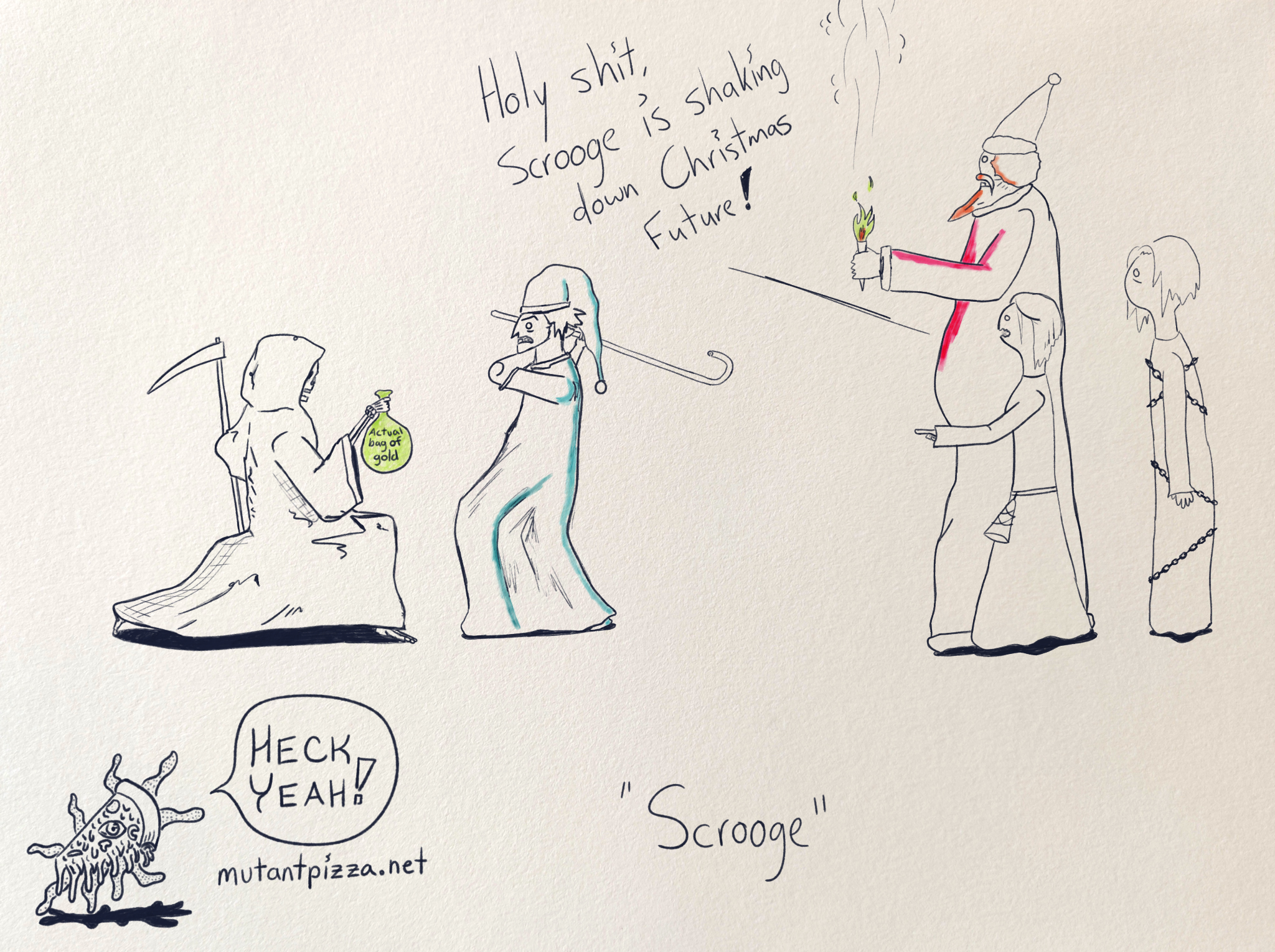 Scrooge has his cane ready to swat at the Ghost of Christmas Future, who is trying to pay him gold coins. The other Christmas Carole ghosts are watching, Christmas Past says "Holy shit, Scrooge is shaking down Christmas Future!"